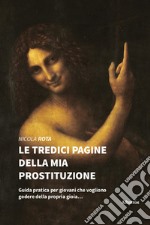 Le tredici pagine della mia prostituzione. Guida pratica per giovani che vogliono godere della propria gioia... libro