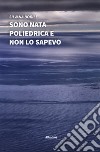 Sono nata poliedrica e non lo sapevo libro