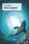 Cielo liquido libro di Degano Paolo