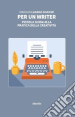 Per un writer. Piccola guida alla pratica della creatività libro