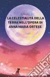 La celestialità della terra nell'opera Di Anna Maria Ortese libro