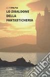 Lo zibaldone della fantasticheria. Racconti fantasiosi e favole naturalistiche libro