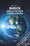 Shock. Andata e ritorno dentro la storia libro