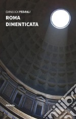 Roma dimenticata. Sui passi degli antichi pellegrini libro