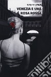 Venezia e una rosa rossa libro