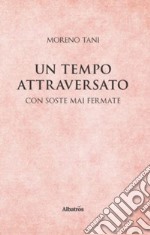 Un tempo attraversato. Con soste mai fermate libro