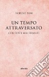 Un tempo attraversato. Con soste mai fermate libro