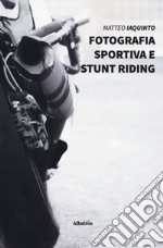 Fotografia sportiva e stunt riding. Ediz. illustrata libro