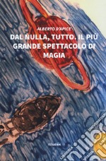 Dal nulla, tutto. Il più grande spettacolo di magia libro