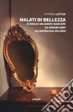 Malati di bellezza. Storia di un amore mancato. Da Dorian Gray all'anoressia-bulimia