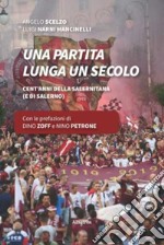 Una partita lunga un secolo. Cent'anni della Salernitana (e di Salerno) libro