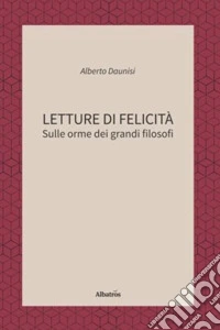 Letture di felicità. Sulle orme dei grandi filosofi libro