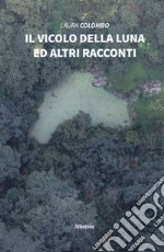 Il vicolo della luna ed altri racconti libro