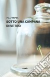 Sotto una campana di vetro libro