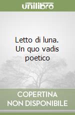 Letto di luna. Un quo vadis poetico libro