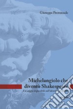 Michelangiolo che diventò Shakespeare. Un saggio impossibile sull'identità del Bardo libro