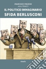 Il politico immaginario sfida Berlusconi libro