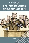 Il politico immaginario sfida Berlusconi libro