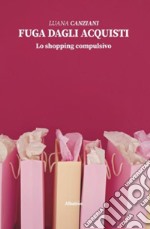 Fuga dagli acquisti. Lo shopping compulsivo libro