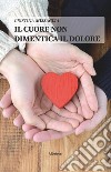 Il cuore non dimentica il dolore libro