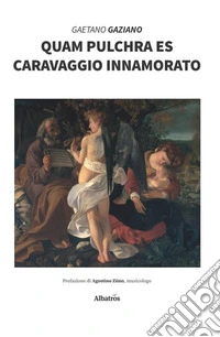 Quam pulchra es. Caravaggio innamorato libro