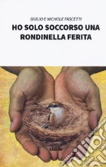 Ho solo soccorso una rondinella ferita libro