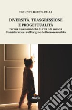 Diversità, trasgressione e progettualità. Per un nuovo modello di vita e di società. Considerazioni sull'origine dell'omosessualità