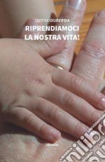 Riprendiamoci la nostra vita! libro