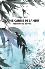 Come canne di bambù. Frammenti di vita