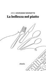 La bellezza nel piatto libro