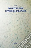 Incontro con invisibili creature libro