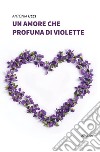 Un amore che profuma di violette libro