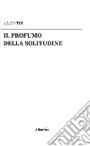 Il profumo della solitudine libro di Tei Aldo