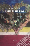 I confini del cielo libro di Costantini Giuseppe