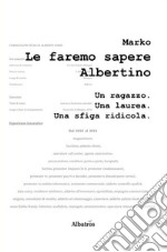 Le faremo sapere Albertino. Un ragazzo. Una laurea. Una sfiga ridicola libro