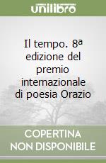 Il tempo. 8ª edizione del premio internazionale di poesia Orazio libro