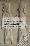 La storia di Idarne il comandante degli Immortali libro di Valenti Matteo