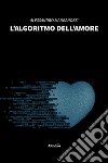 L'algoritmo dell'amore libro di Manganozzi Alessandro