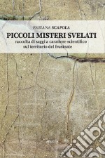 Piccoli misteri svelati. Raccolta di saggi a carattere scientifico sul territorio del Frusinate libro