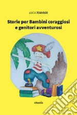 Storie per bambini coraggiosi e genitori avventurosi libro