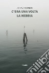 C'era una volta la nebbia libro di Taverna Antonio