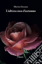 L'ultima rosa d'autunno libro