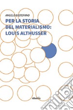 Per la storia del materialismo: Louis Althusser