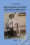 Queste sono le storie dell'Alta Lombardia. Con il Peppo, la Marana e così via... libro