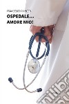 Ospedale... amore mio! libro