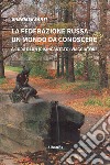 La federazione Russa: un mondo da conoscere libro di Sarti Gabriele
