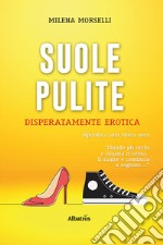 Suole pulite. Disperatamente erotica libro