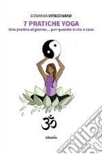 7 pratiche yoga. Una pratica al giorno... per quando si sta a casa