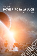 Dove riposa la luce. Estinzione libro