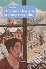 Ovunque andrai sarai per sempre mio figlio libro